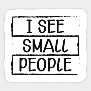 Tall Person - I see small people Sticker